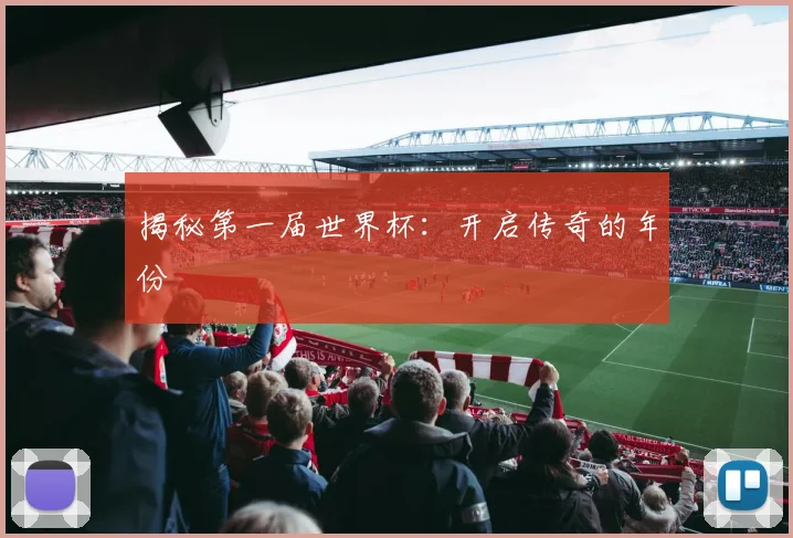 揭秘第一届世界杯:开启传奇的年份